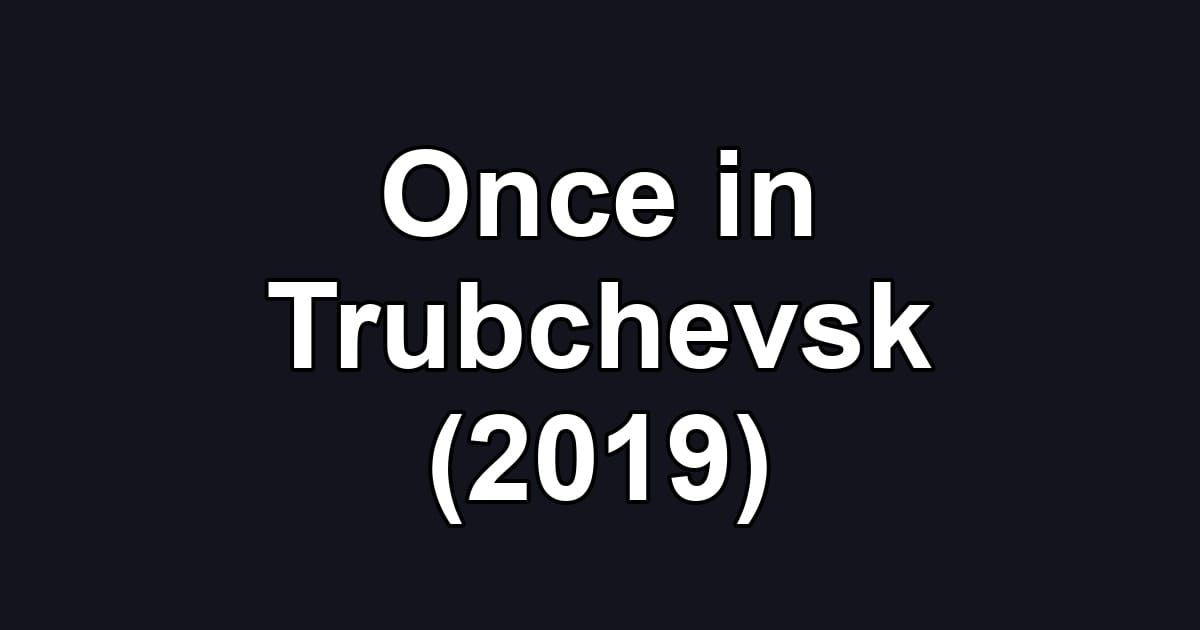 Once in Trubchevsk (2019)
