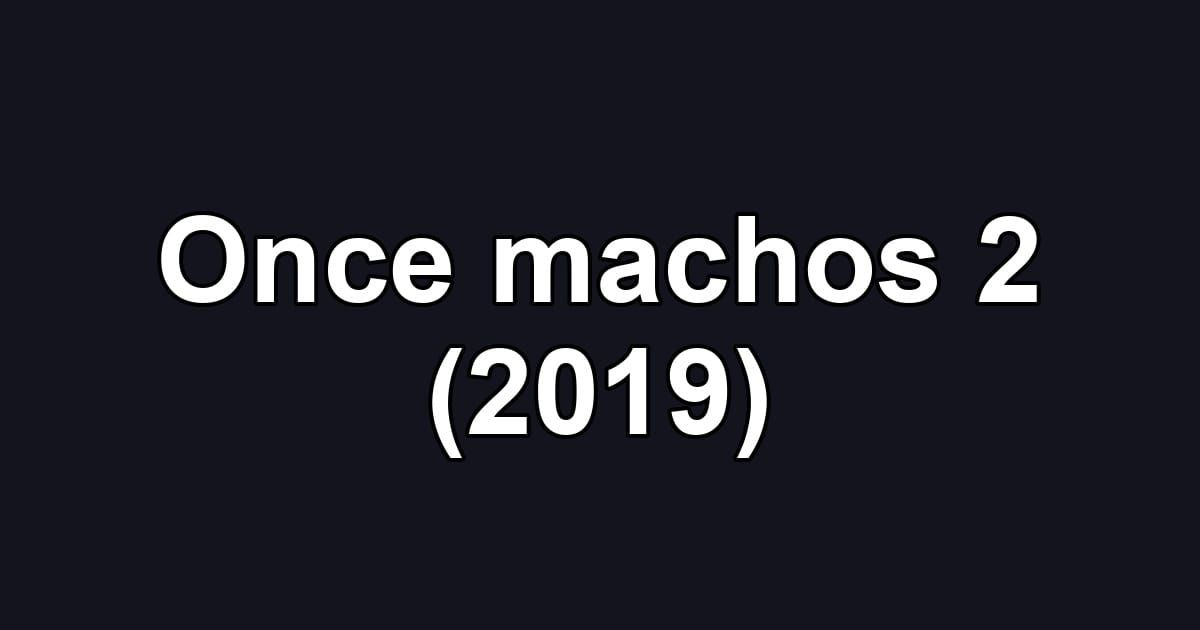 Once machos 2 (2019)