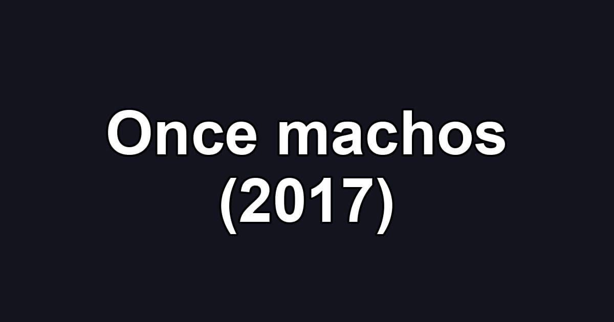 Once machos (2017)
