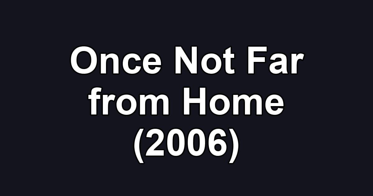 Once Not Far from Home (2006)