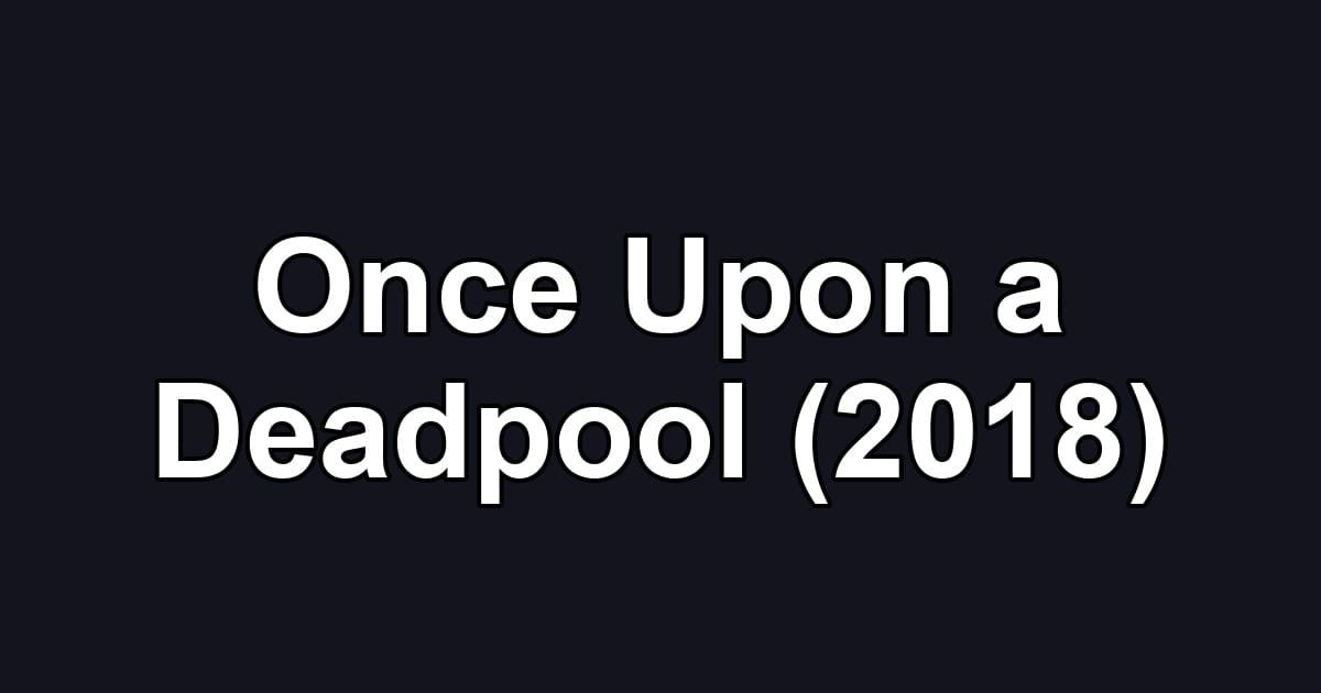 Once Upon a Deadpool (2018)