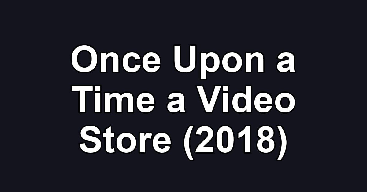 Once Upon a Time a Video Store (2018)