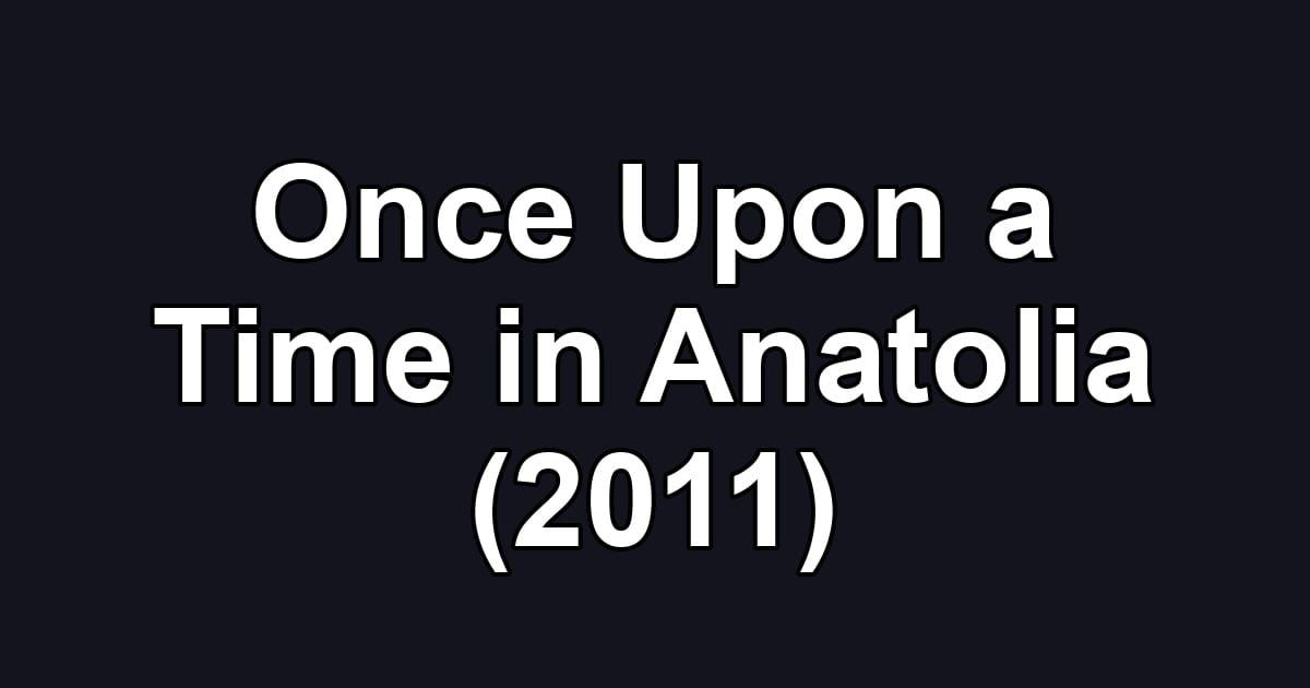 Once Upon a Time in Anatolia (2011)