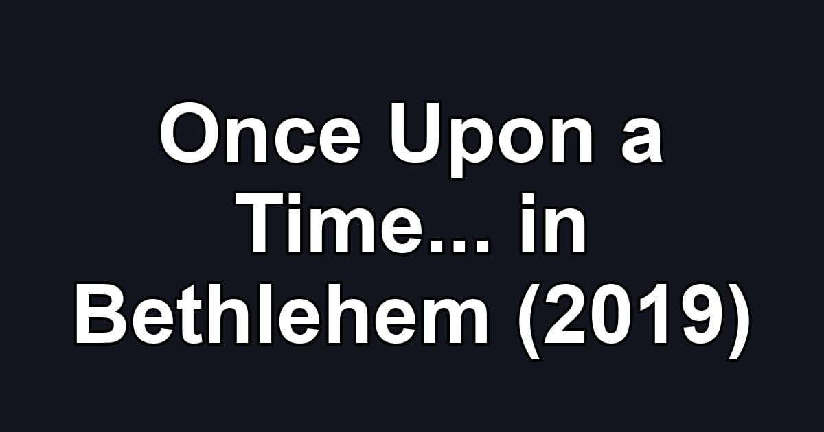 Once Upon a Time... in Bethlehem (2019)