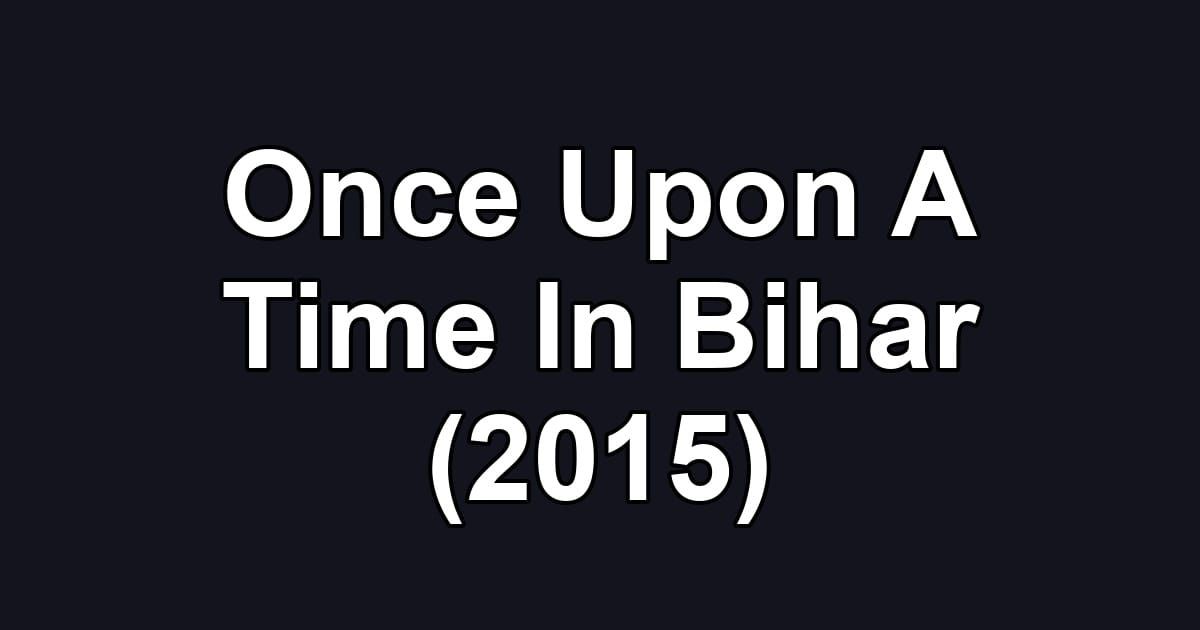 Once Upon A Time In Bihar (2015)