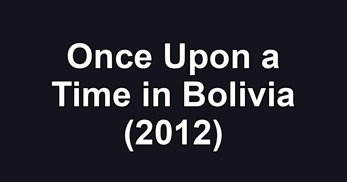 Once Upon a Time in Bolivia (2012)
