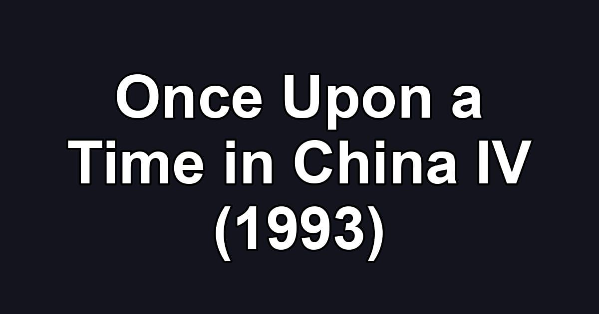 Once Upon a Time in China IV (1993)