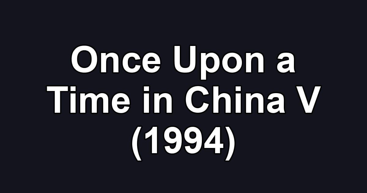 Once Upon a Time in China V (1994)