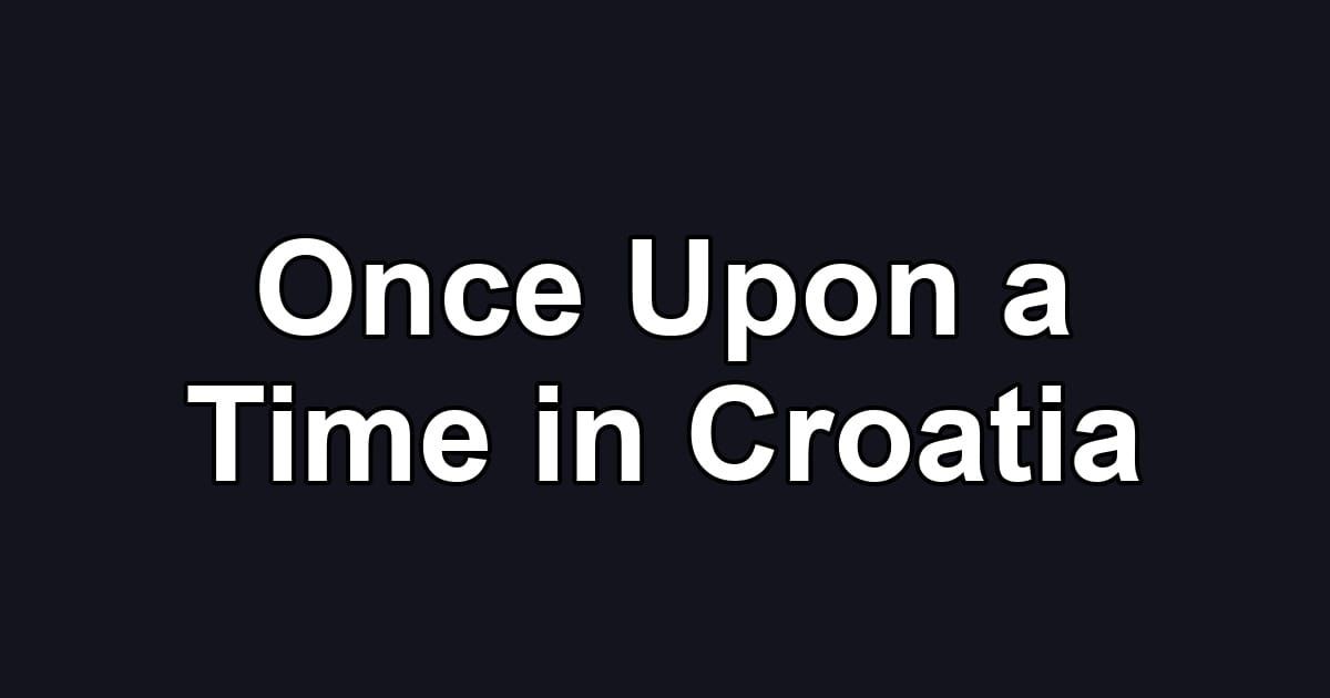 Once Upon a Time in Croatia
