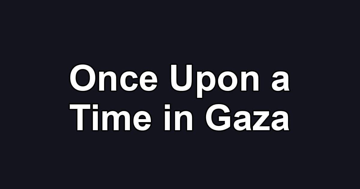 Once Upon a Time in Gaza