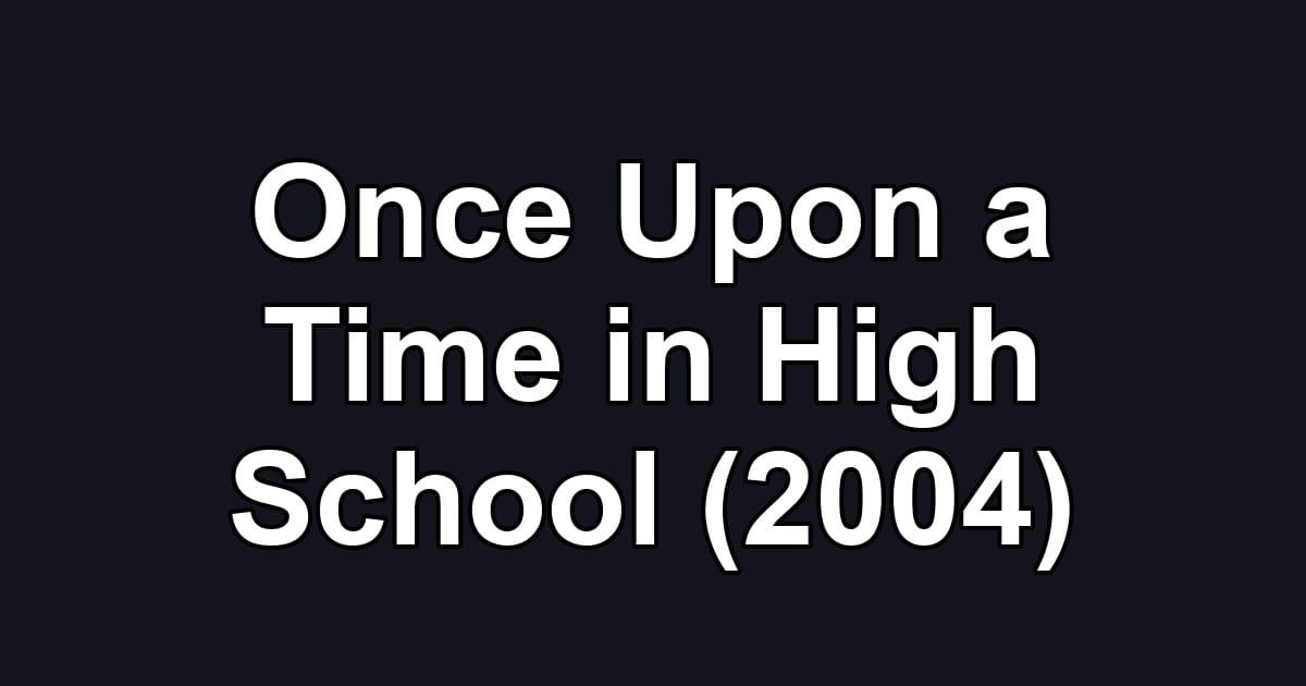 Once Upon a Time in High School (2004)