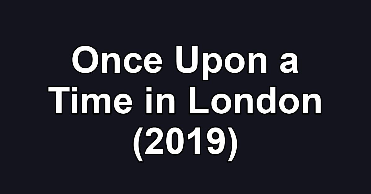 Once Upon a Time in London (2019)