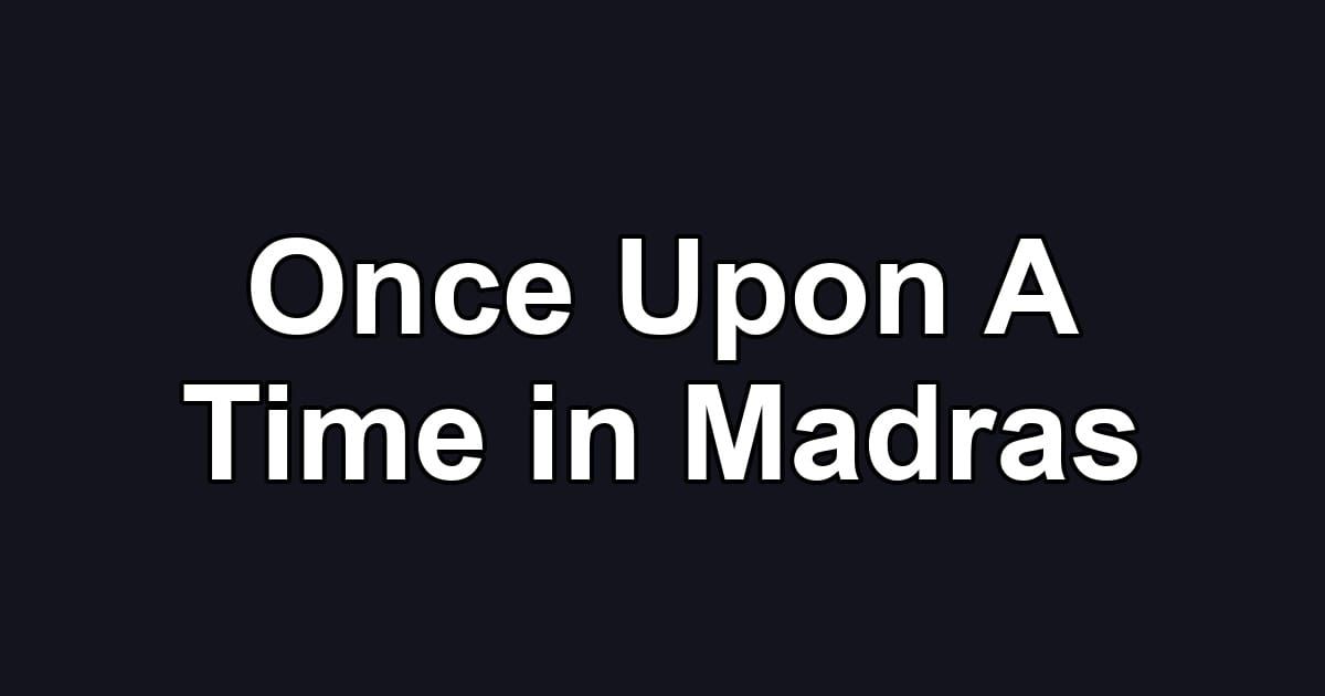 Once Upon A Time in Madras