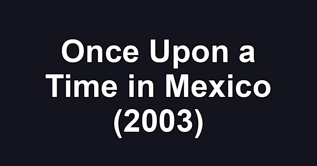Once Upon a Time in Mexico (2003)