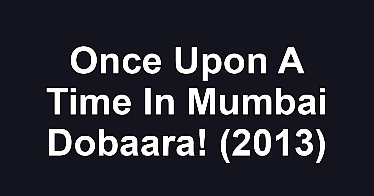 Once Upon A Time In Mumbai Dobaara! (2013)
