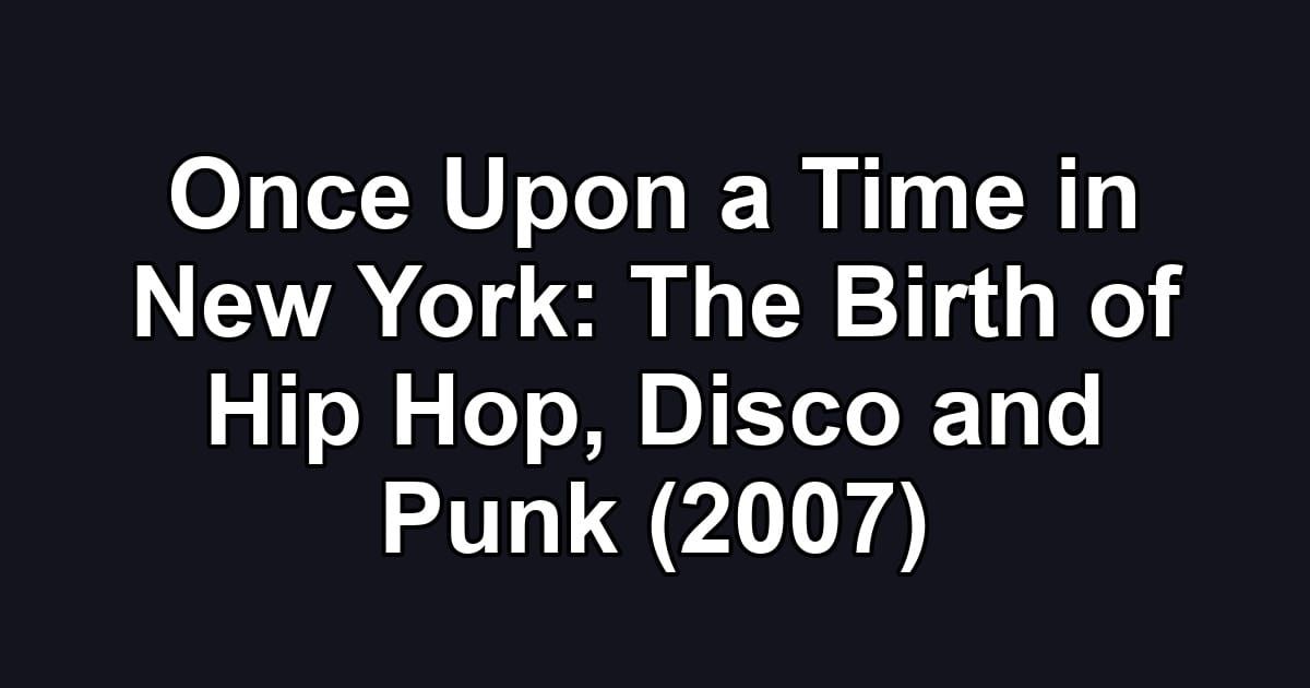 Once Upon a Time in New York: The Birth of Hip Hop, Disco and Punk (2007)