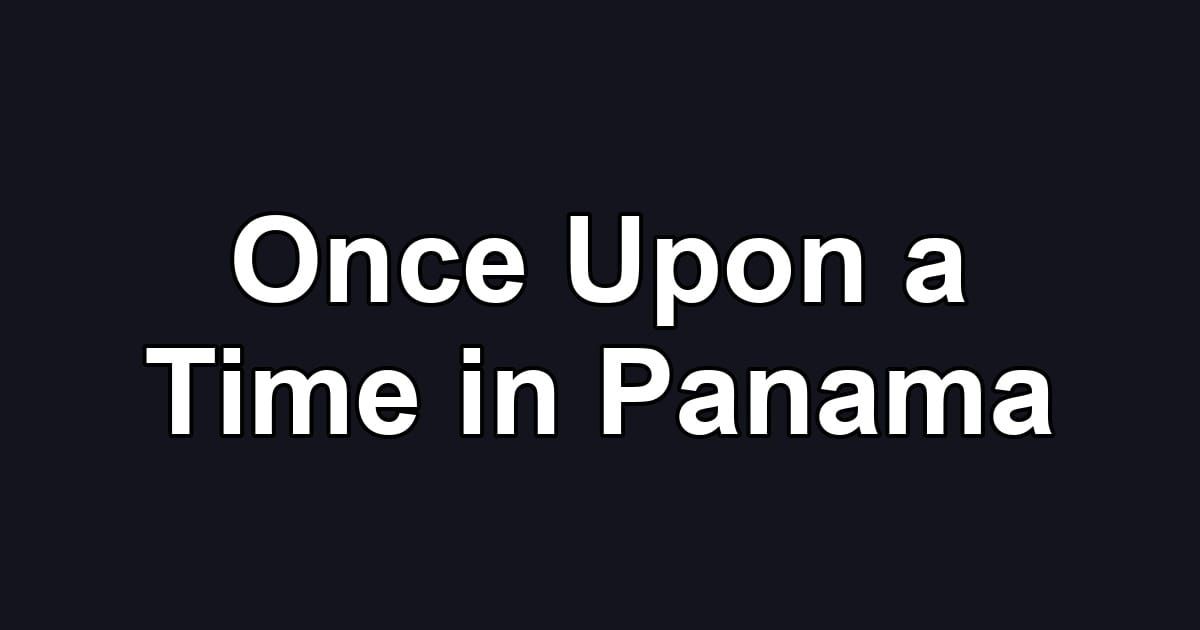 Once Upon a Time in Panama