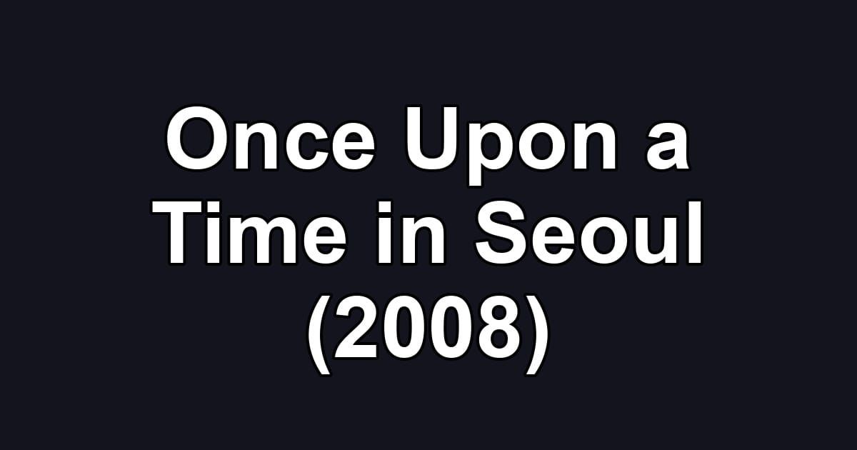 Once Upon a Time in Seoul (2008)