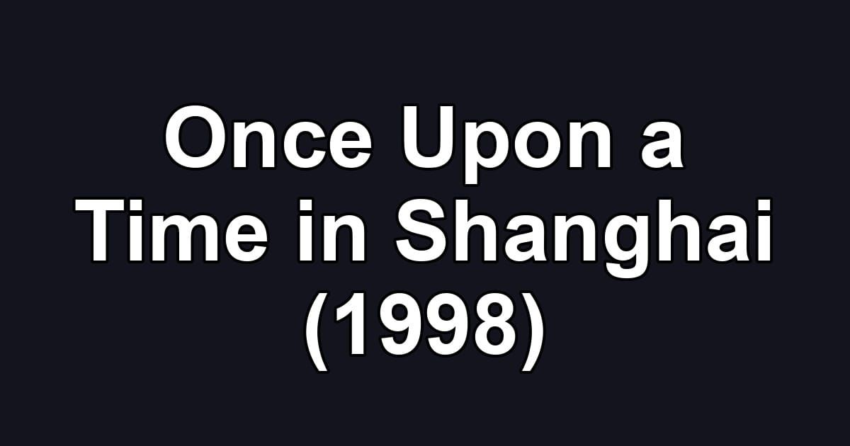 Once Upon a Time in Shanghai (1998)