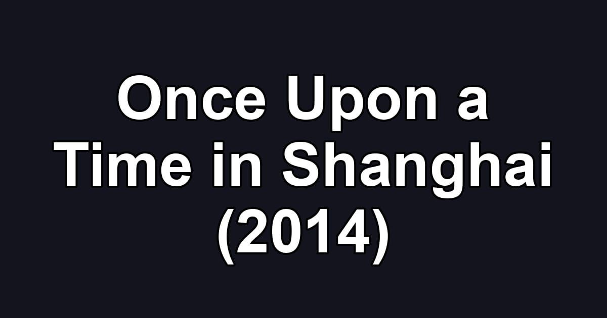 Once Upon a Time in Shanghai (2014)