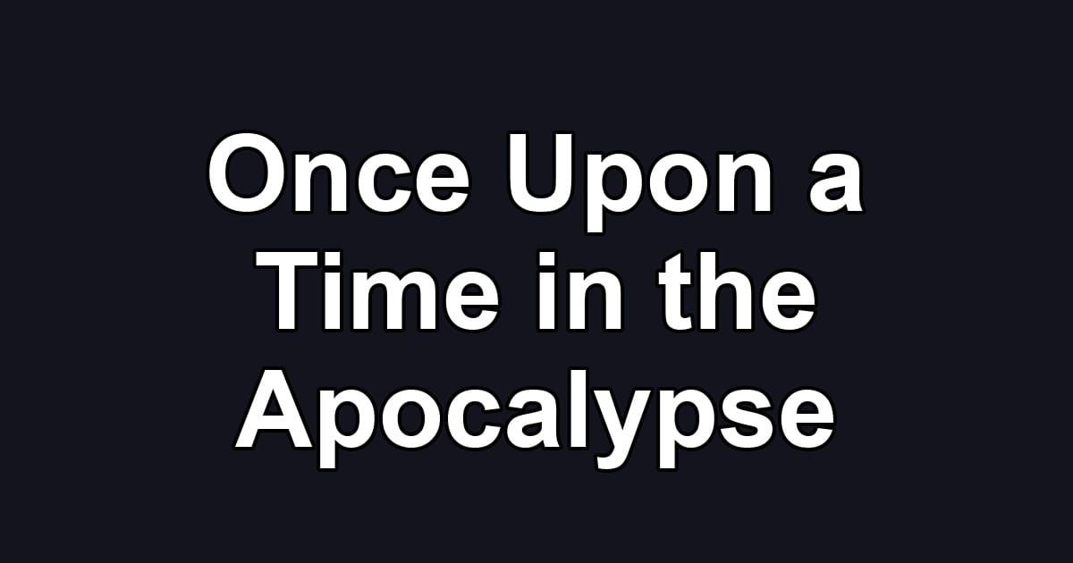Once Upon a Time in the Apocalypse
