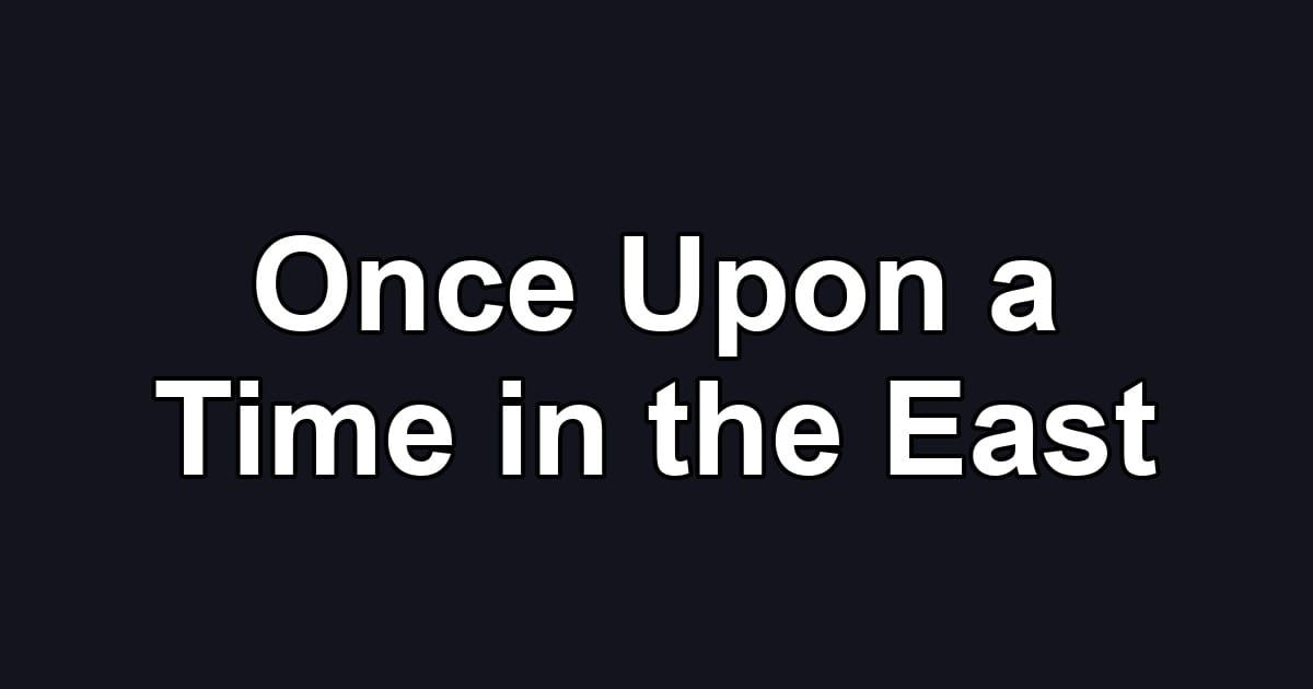 Once Upon a Time in the East