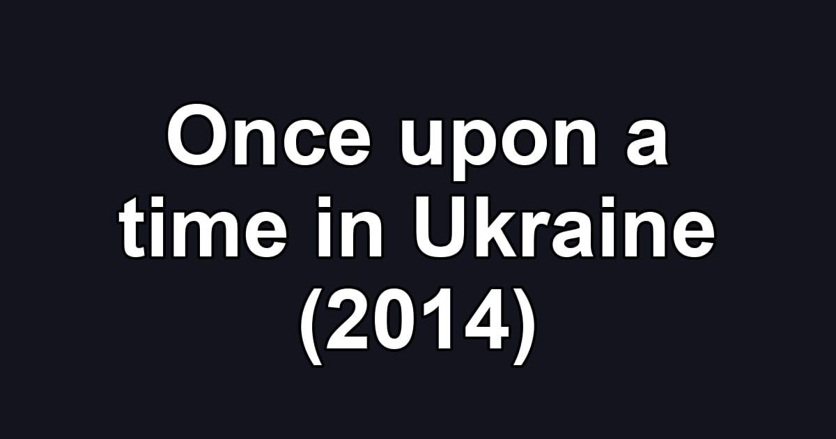 Once upon a time in Ukraine (2014)