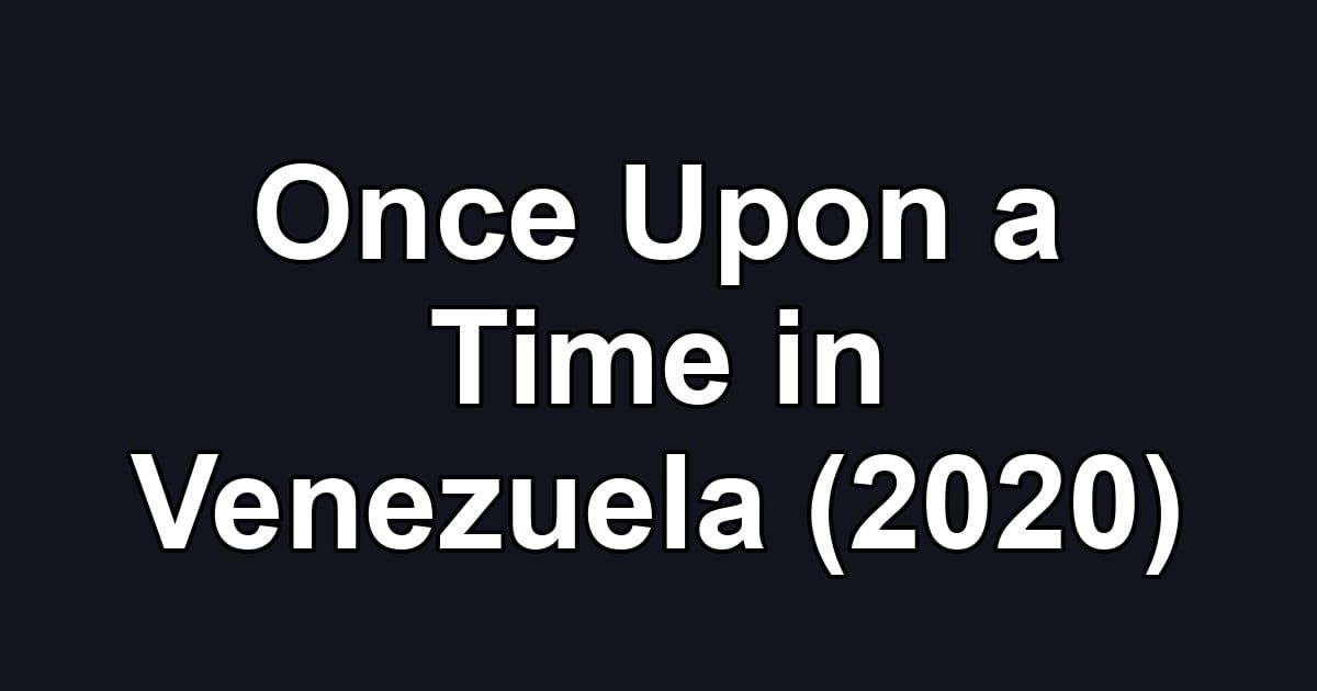 Once Upon a Time in Venezuela (2020)