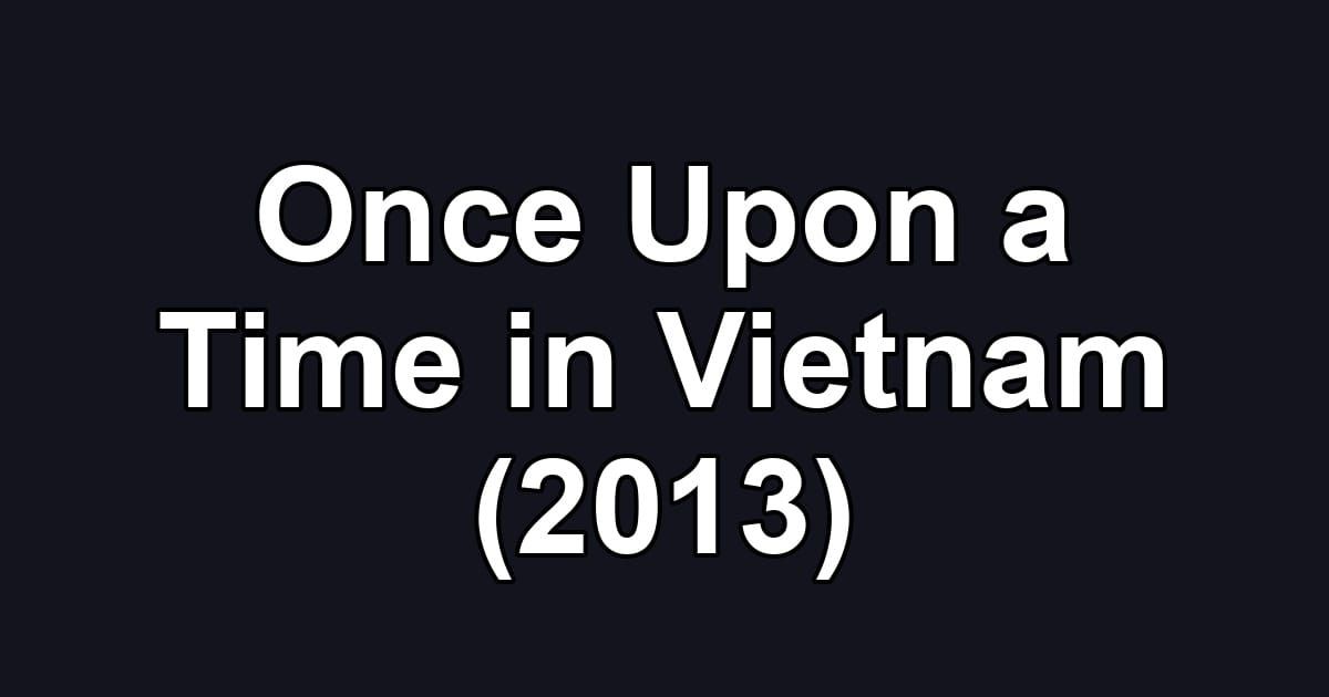 Once Upon a Time in Vietnam (2013)