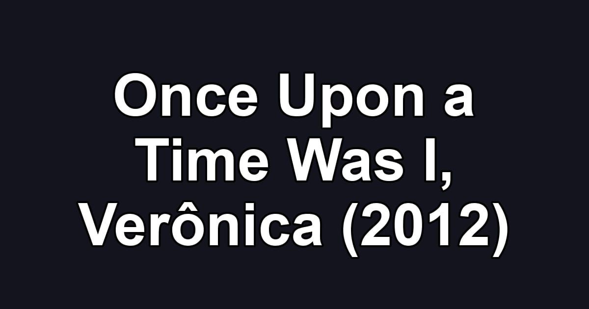 Once Upon a Time Was I, Verônica (2012)
