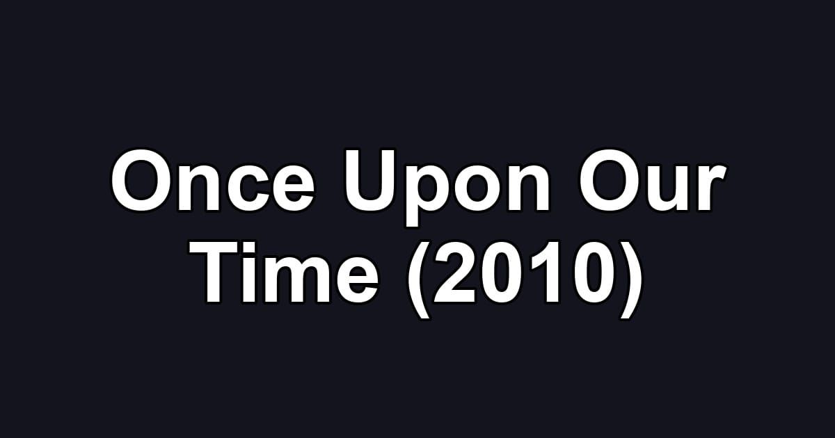 Once Upon Our Time (2010)