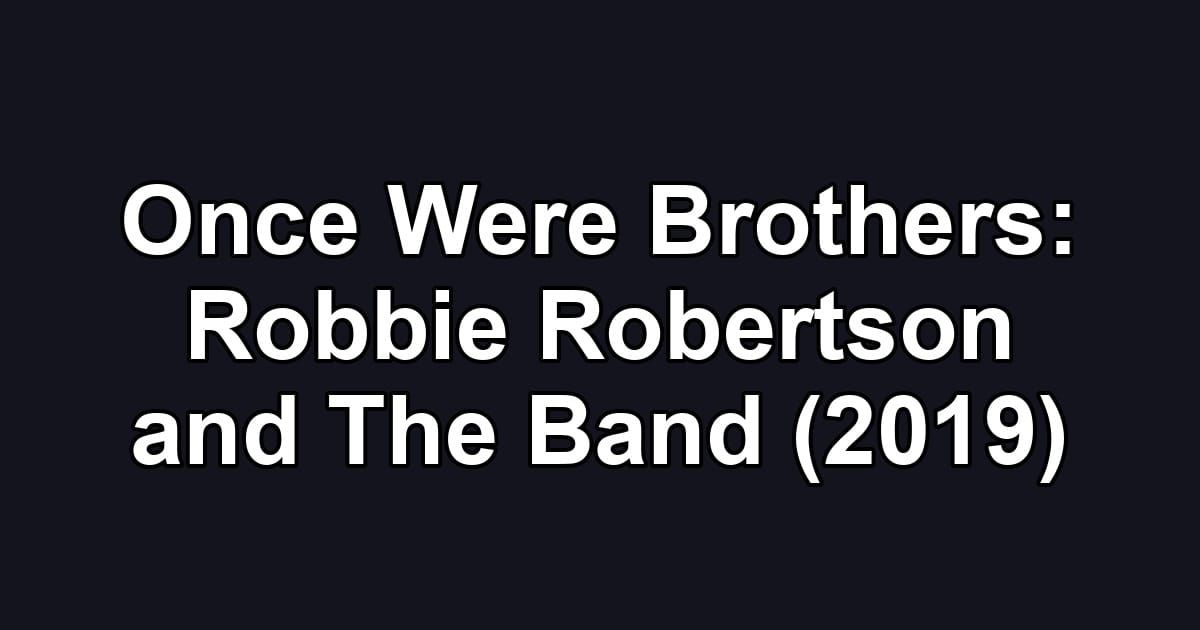 Once Were Brothers: Robbie Robertson and The Band (2019)