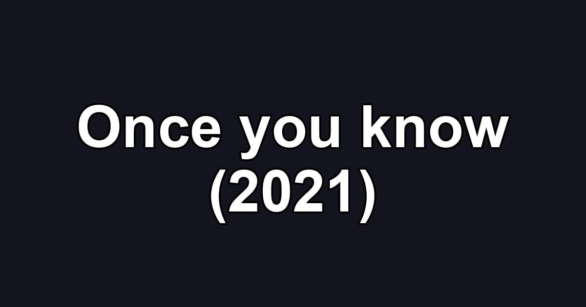 Once you know (2021)