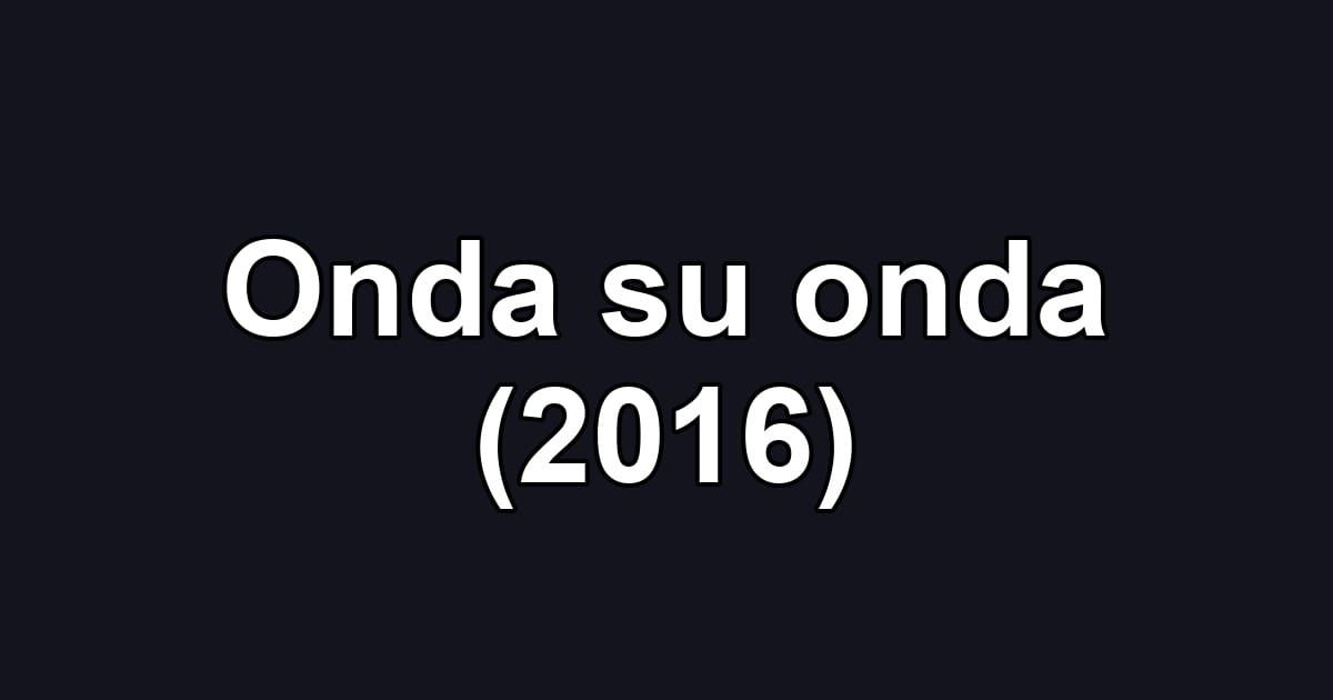 Onda su onda (2016)