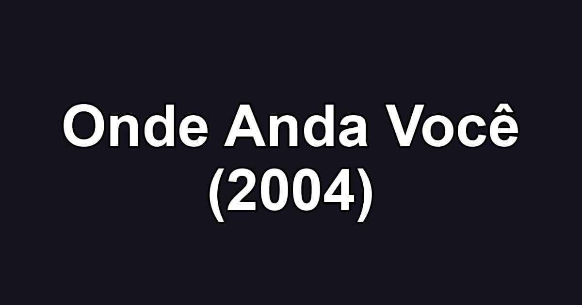 Onde Anda Você (2004)