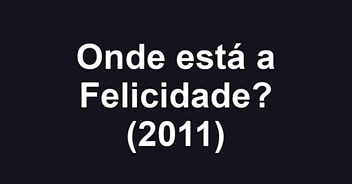 Onde está a Felicidade? (2011)