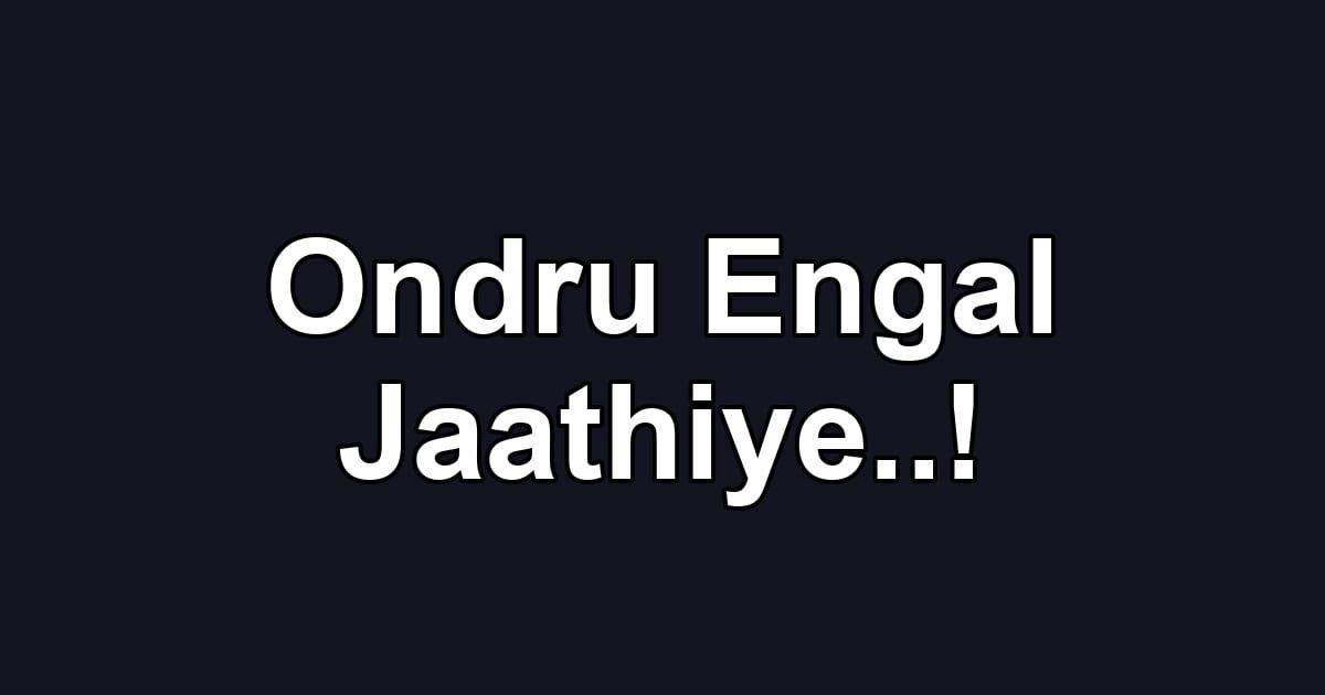 Ondru Engal Jaathiye..!
