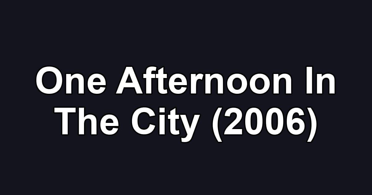 One Afternoon In The City (2006)