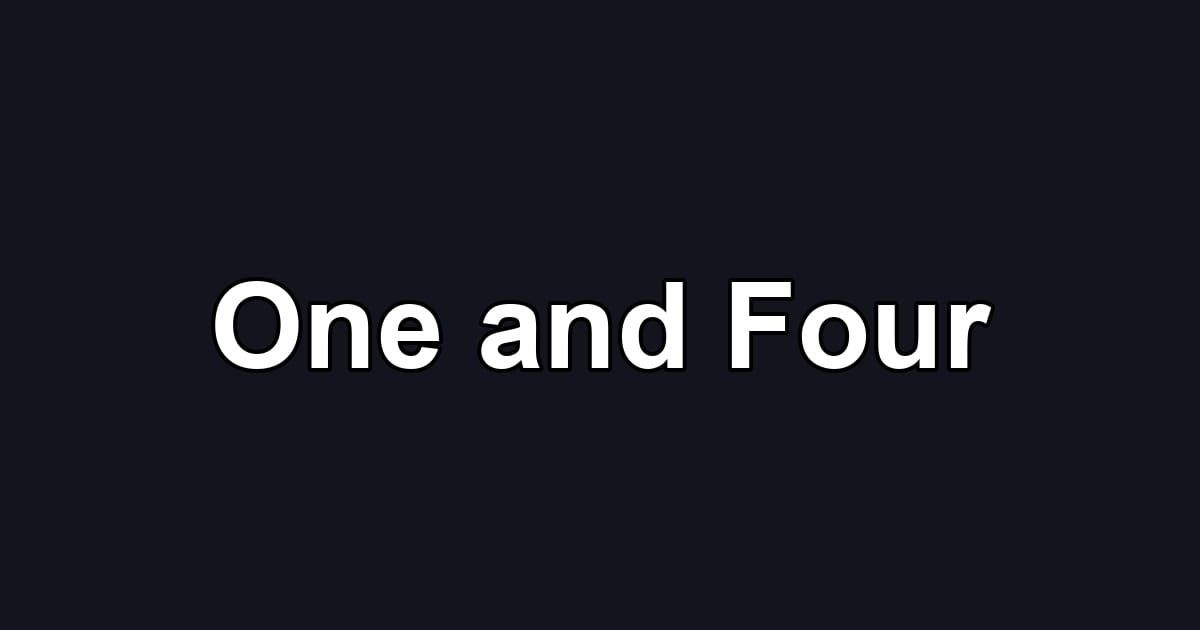 One and Four