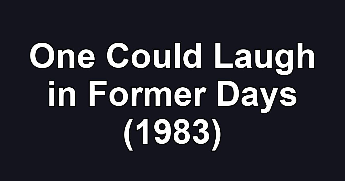 One Could Laugh in Former Days (1983)