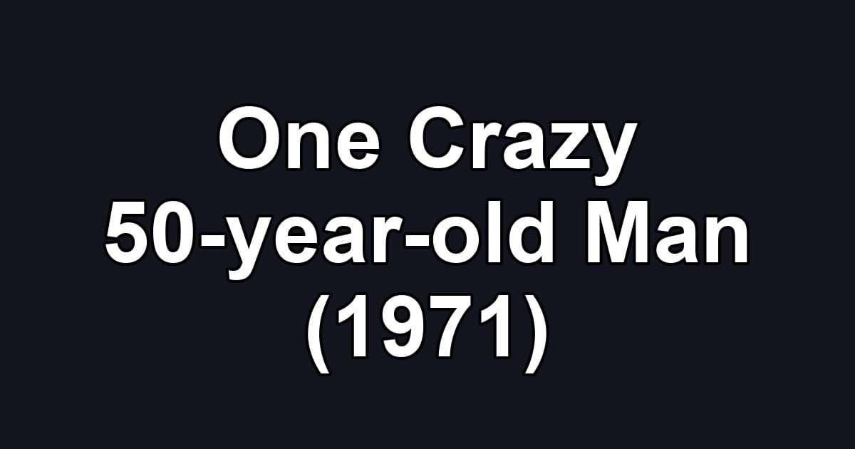 One Crazy 50-year-old Man (1971)