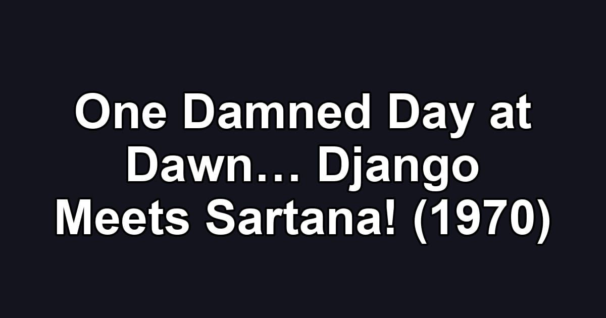 One Damned Day at Dawn… Django Meets Sartana! (1970)