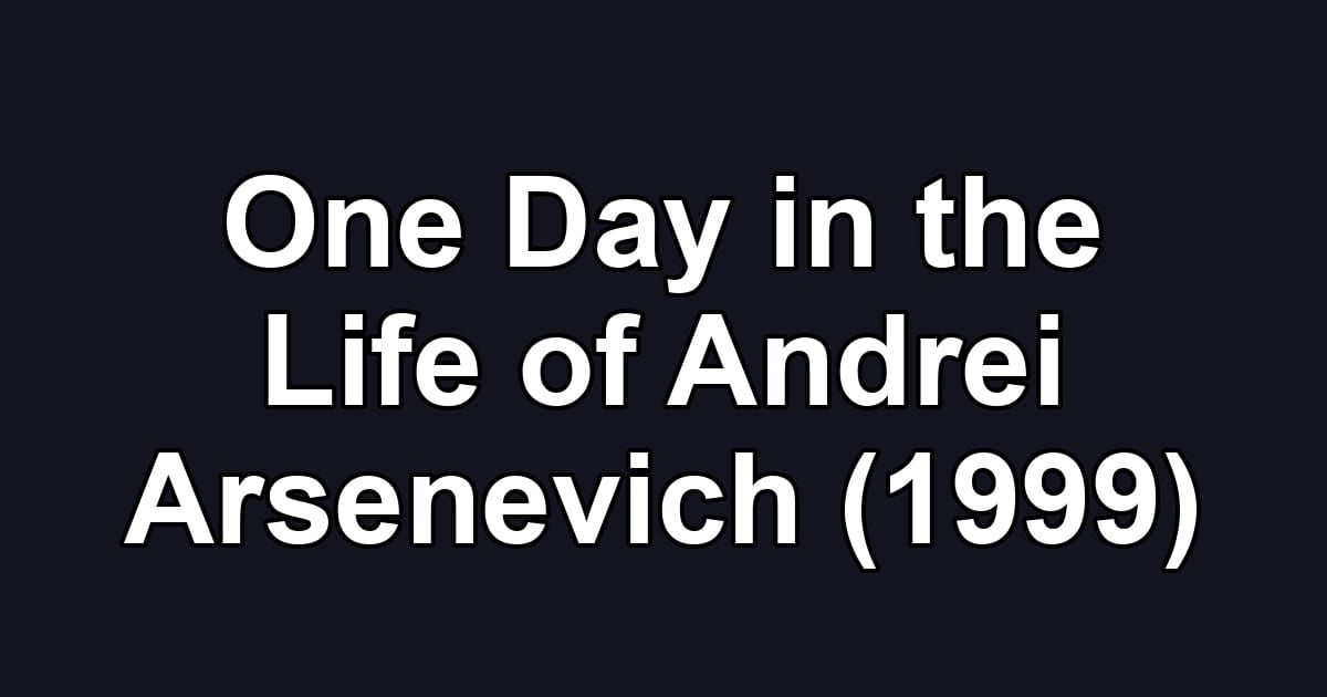 One Day in the Life of Andrei Arsenevich (1999)