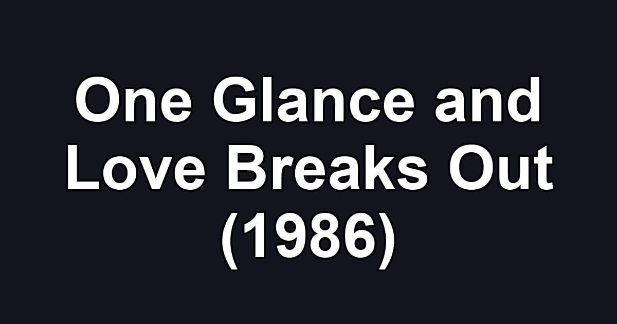 One Glance and Love Breaks Out (1986)