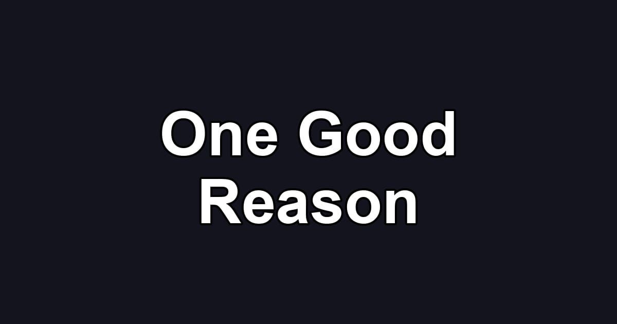 One Good Reason