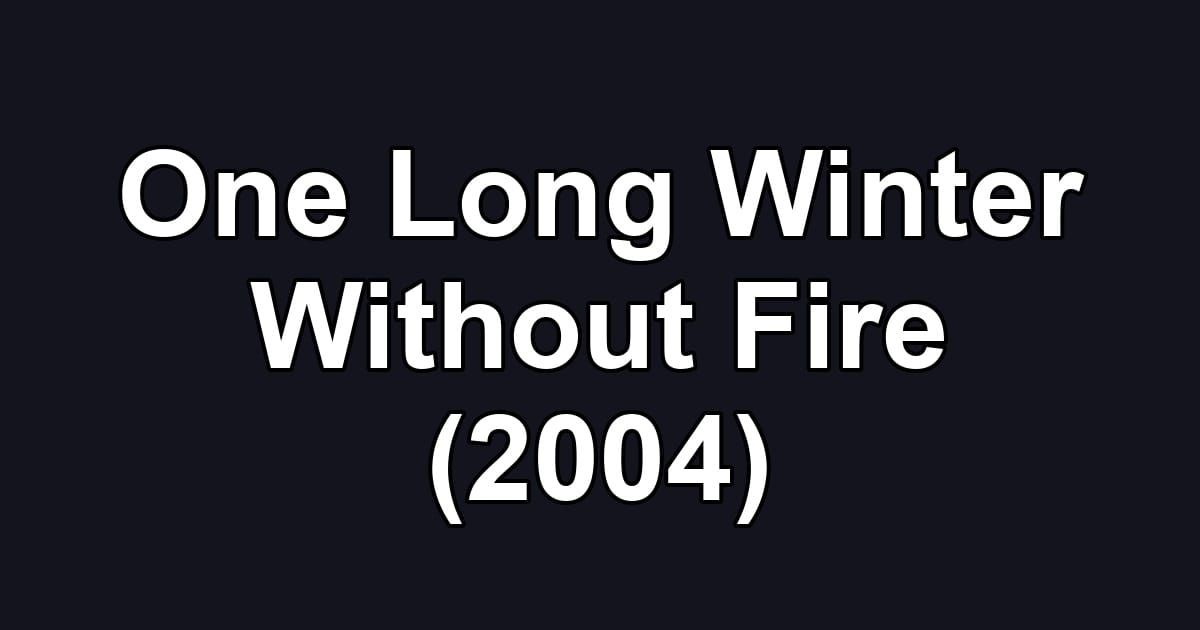 One Long Winter Without Fire (2004)
