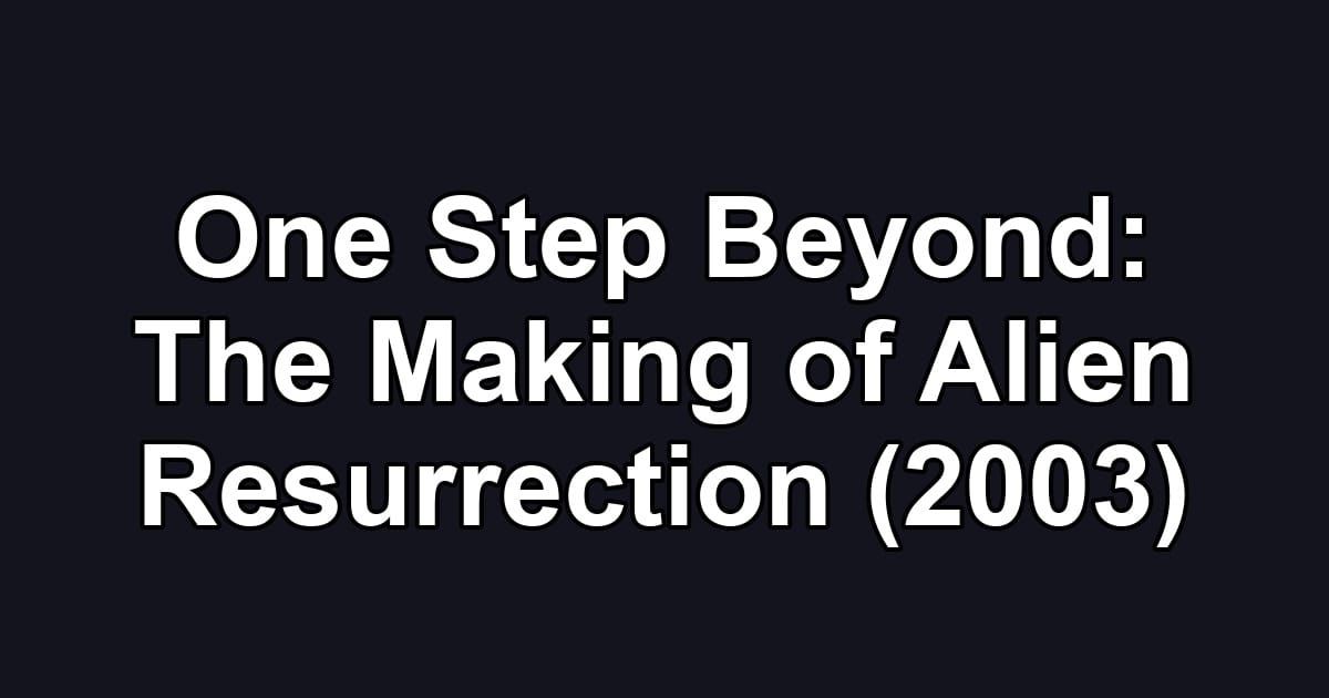 One Step Beyond: The Making of Alien Resurrection (2003)