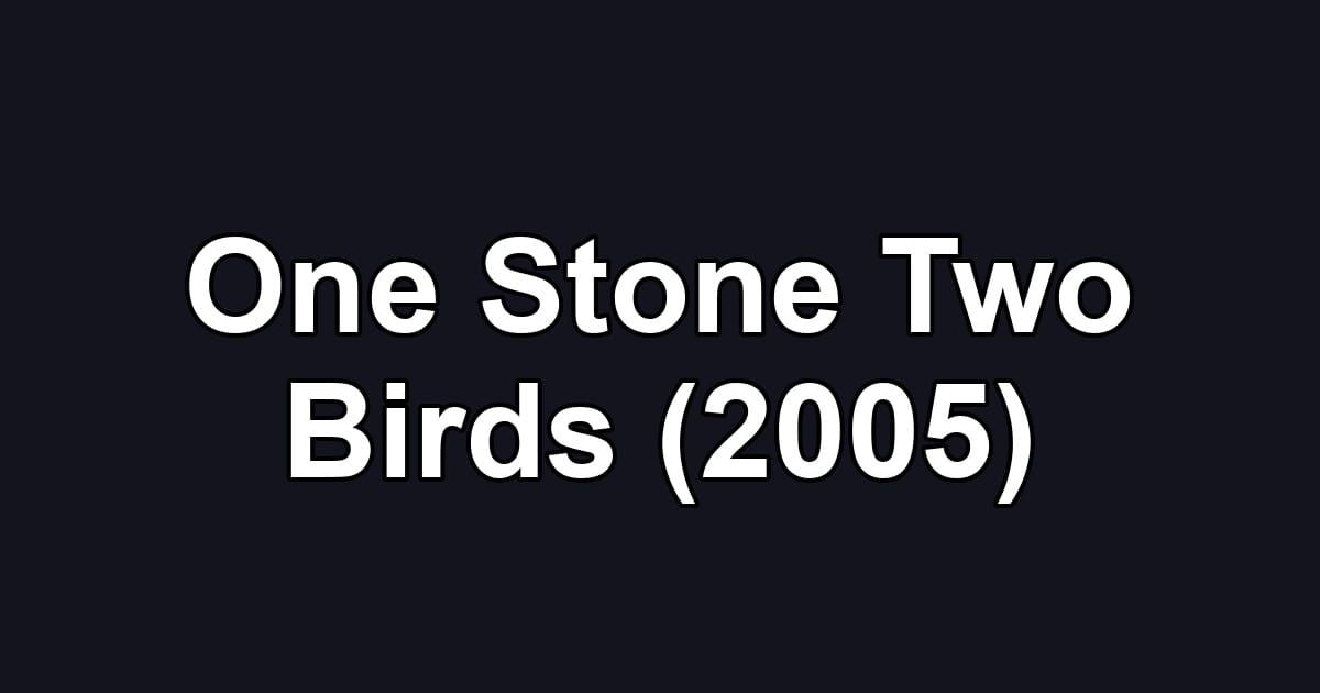 One Stone Two Birds (2005)