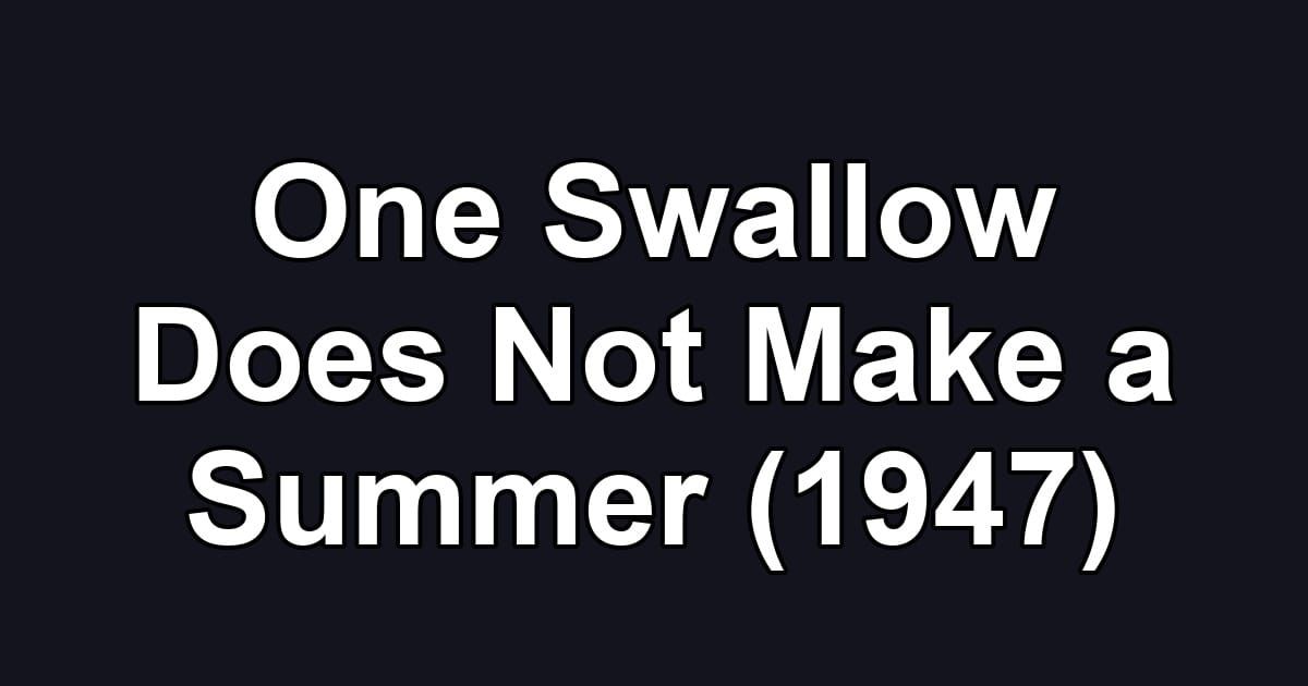 One Swallow Does Not Make a Summer (1947)