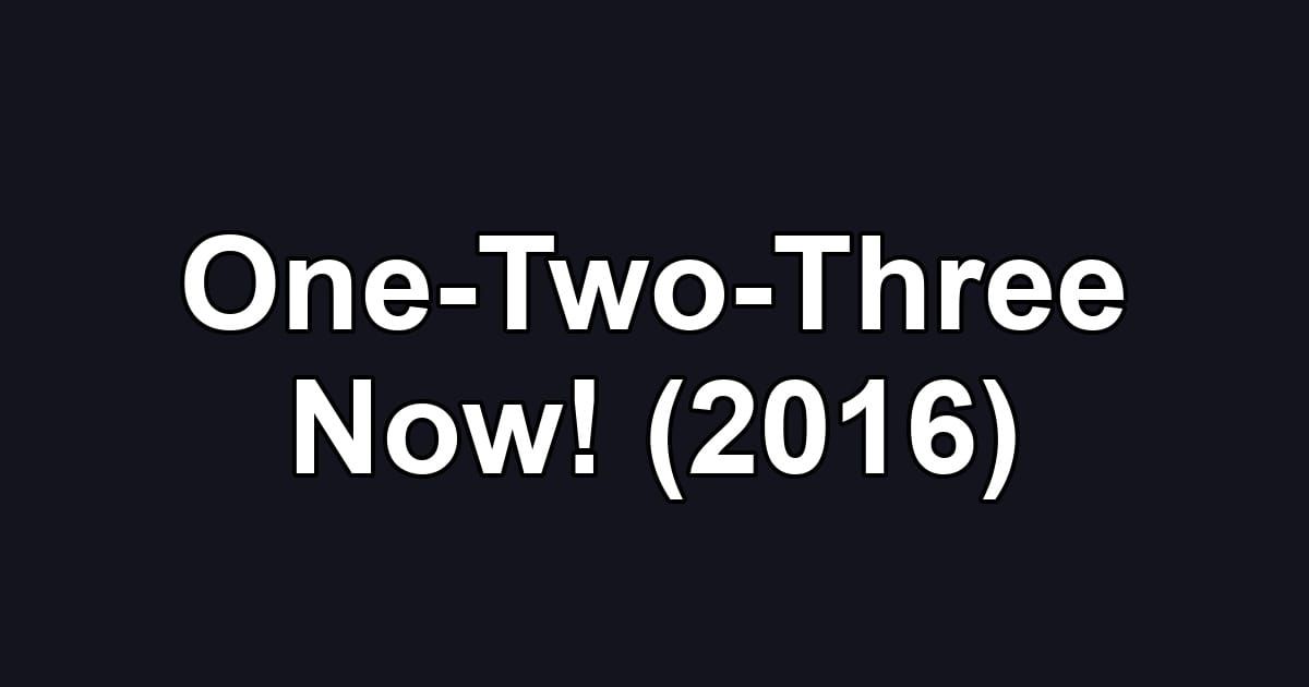 One-Two-Three Now! (2016)